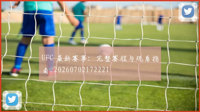 UFC 最新赛事:完整赛程与观看指南_20260702172221