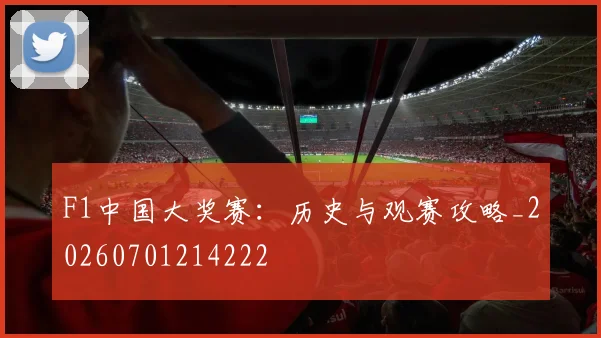 F1中国大奖赛:历史与观赛攻略_20260701214222