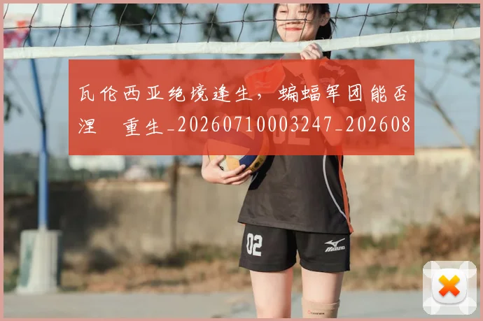 瓦伦西亚绝境逢生,蝙蝠军团能否涅槃重生_20260710003247_20260802161547