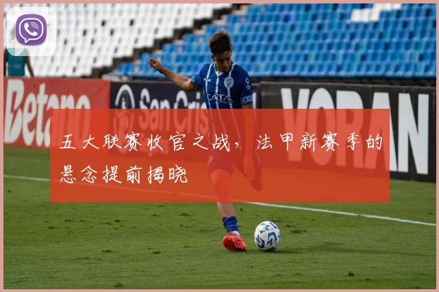 五大联赛收官之战,法甲新赛季的悬念提前揭晓