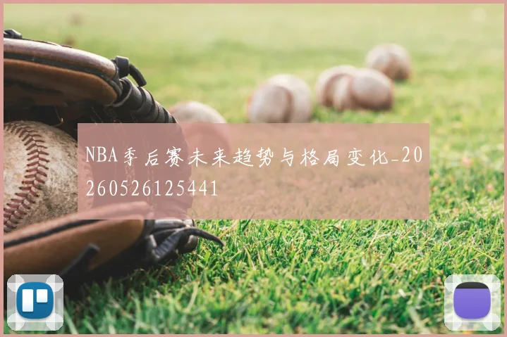 NBA季后赛未来趋势与格局变化_20260526125441