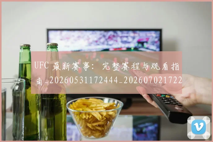 UFC 最新赛事：完整赛程与观看指南_20260531172444_20260702172223