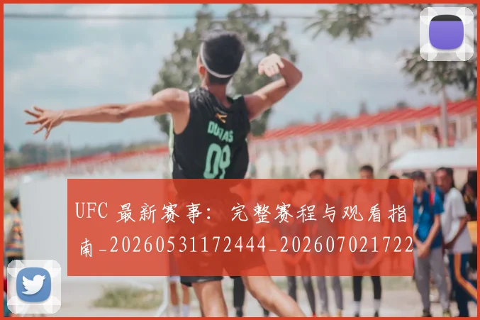 UFC 最新赛事:完整赛程与观看指南_20260531172444_20260702172223